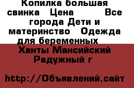 Копилка большая свинка › Цена ­ 300 - Все города Дети и материнство » Одежда для беременных   . Ханты-Мансийский,Радужный г.